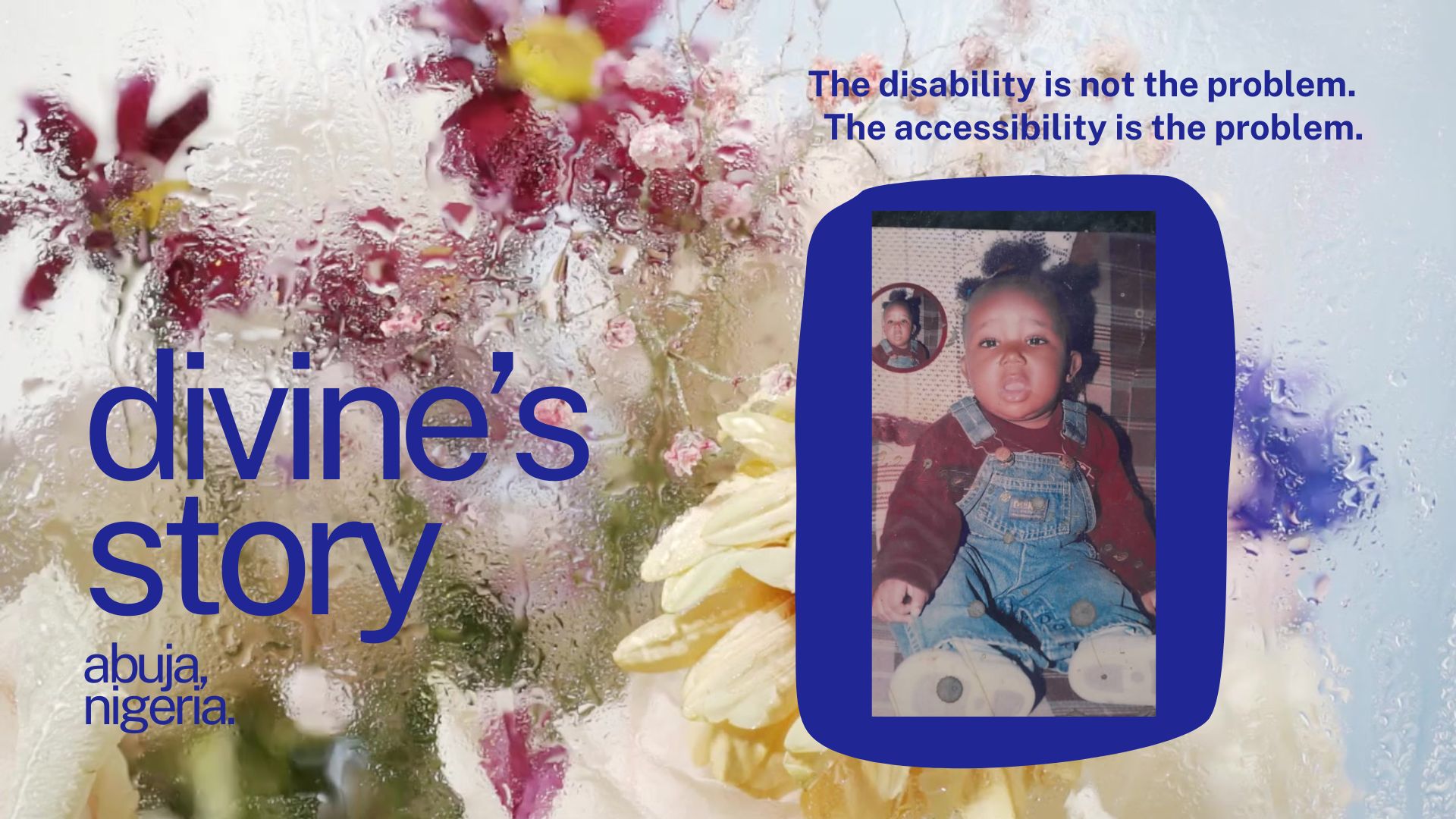Promotional graphic for the My Ability Stories series featuring a childhood photo of Divine, a young Black girl in denim dungarees, set against a frosted glass and flowers background. Text reads: "divine's story, Abuja, Nigeria" and "The disability is not the problem. The accessibility is the problem.