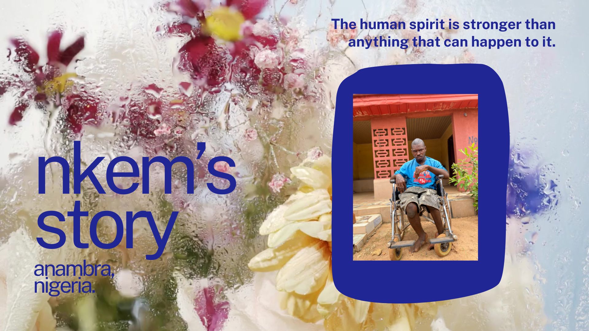 Promotional graphic for the My Ability Stories series featuring a photo of Nkem, a Black man seated in a wheelchair outside a building, set against a frosted glass and flowers background. Text reads: "nkem's story, Anambra, Nigeria" and "The human spirit is stronger than anything that can happen to it.